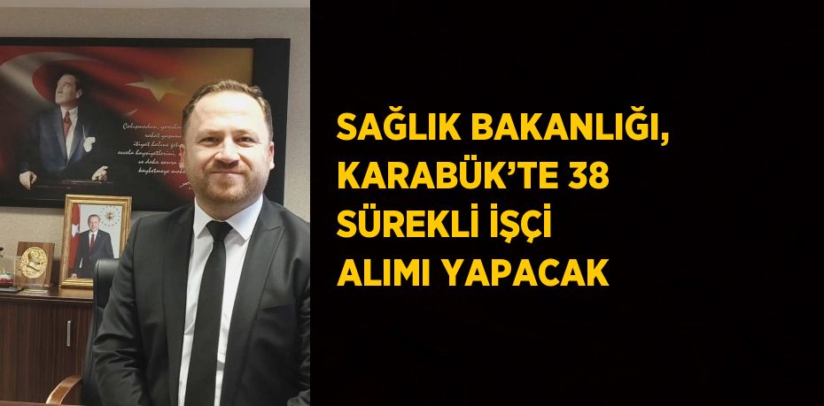 SAĞLIK BAKANLIĞI, KARABÜK’TE 38 SÜREKLİ İŞÇİ ALIMI YAPACAK