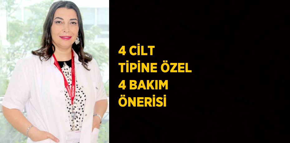 4 CİLT TİPİNE ÖZEL 4 BAKIM ÖNERİSİ
