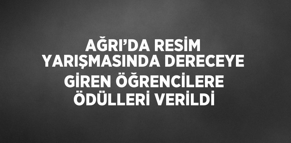AĞRI’DA RESİM YARIŞMASINDA DERECEYE GİREN ÖĞRENCİLERE ÖDÜLLERİ VERİLDİ