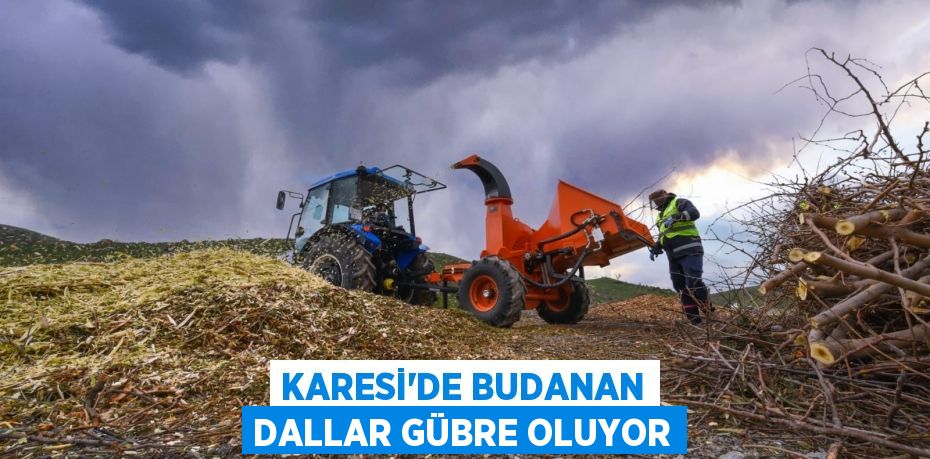 KARESİ’DE BUDANAN DALLAR GÜBRE OLUYOR
