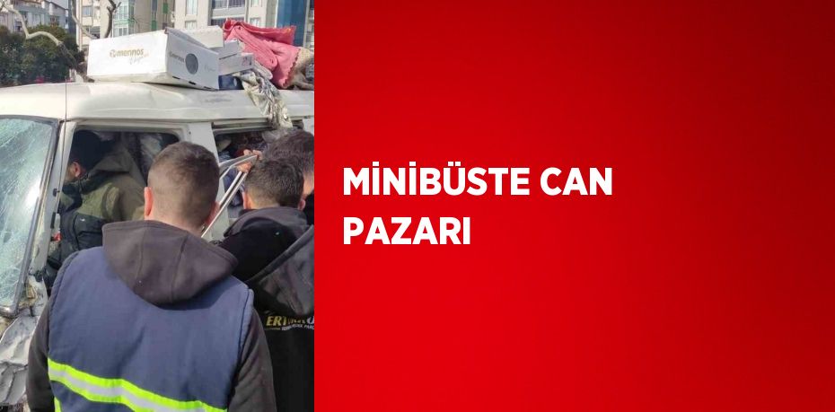 MİNİBÜSTE CAN PAZARI