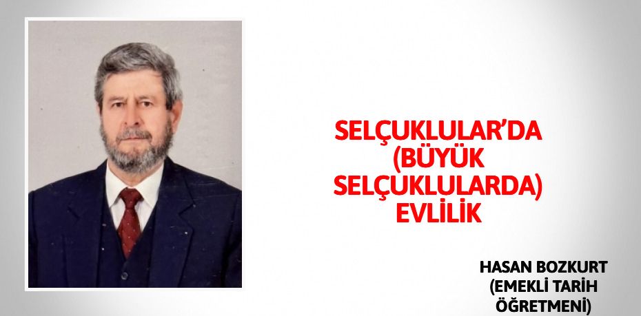 SELÇUKLULAR’DA (BÜYÜK SELÇUKLULARDA) EVLİLİK