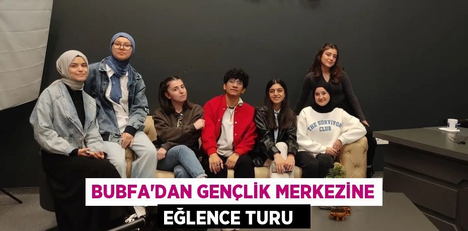 BUBFA’dan Gençlik Merkezine eğlence turu  