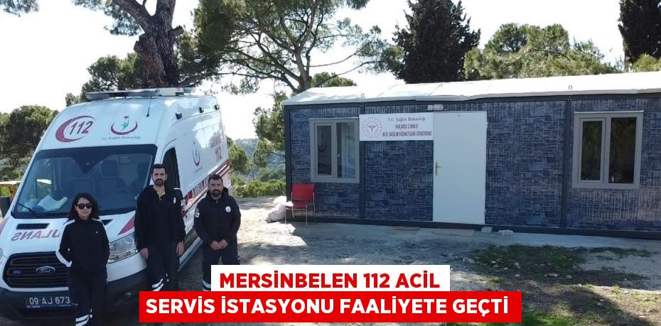 MERSİNBELEN 112 ACİL SERVİS İSTASYONU FAALİYETE GEÇTİ