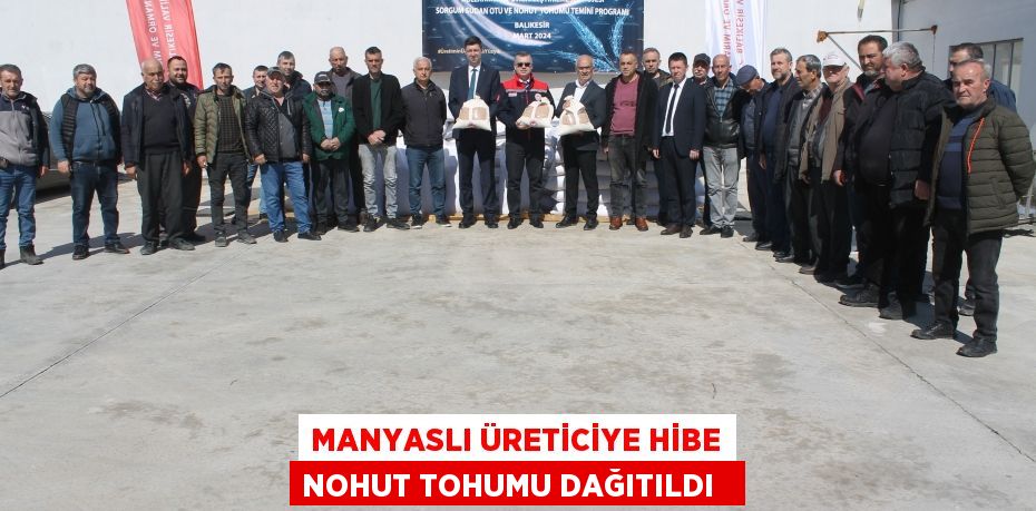 Manyaslı üreticiye hibe nohut tohumu dağıtıldı  