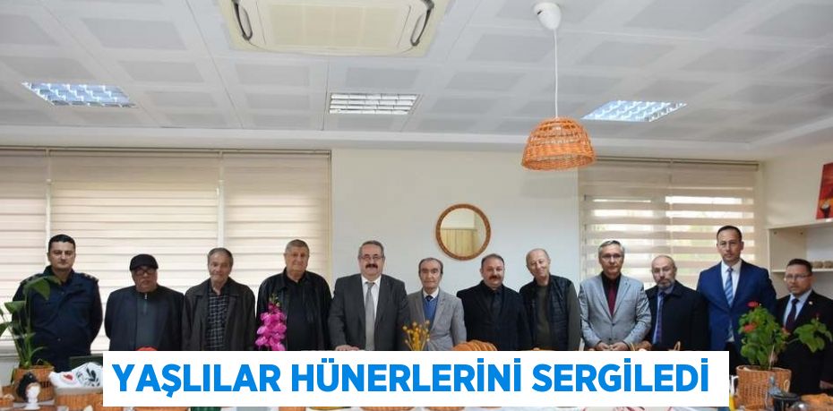 YAŞLILAR HÜNERLERİNİ SERGİLEDİ