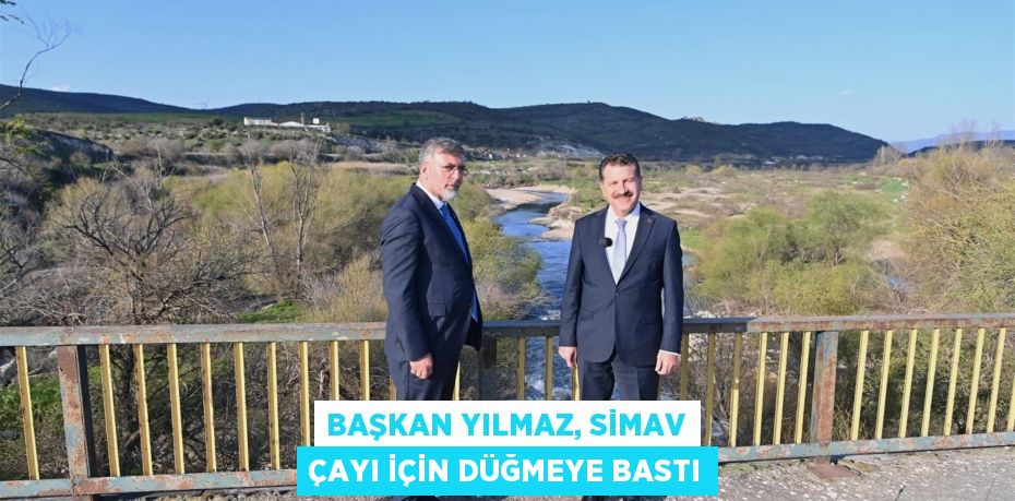 Başkan Yılmaz, Simav Çayı için düğmeye bastı