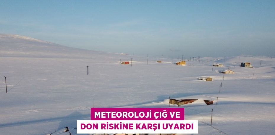 METEOROLOJİ ÇIĞ VE DON RİSKİNE KARŞI UYARDI