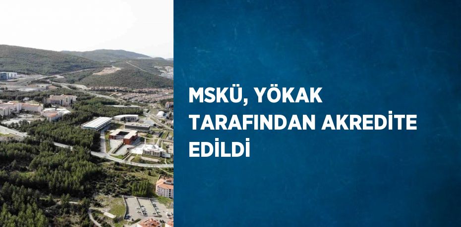 MSKÜ, YÖKAK TARAFINDAN AKREDİTE EDİLDİ