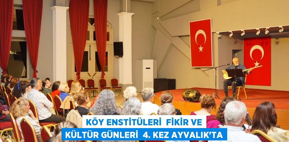 KÖY ENSTİTÜLERİ FİKİR VE KÜLTÜR GÜNLERİ 4. KEZ AYVALIK’TA