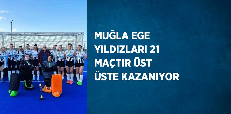 MUĞLA EGE YILDIZLARI 21 MAÇTIR ÜST ÜSTE KAZANIYOR