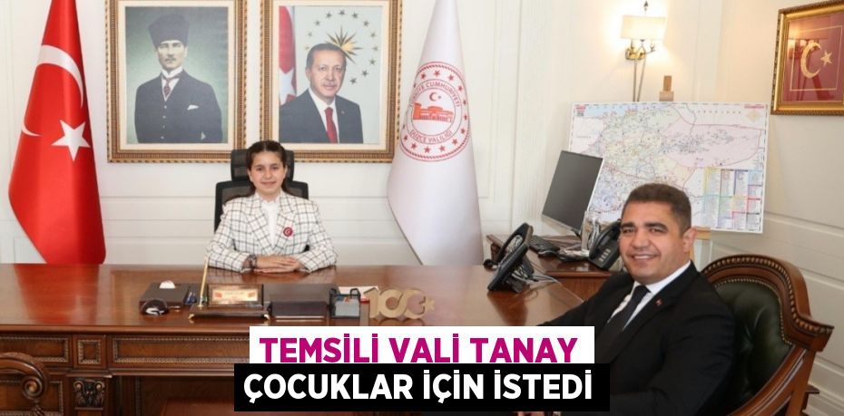 TEMSİLİ VALİ TANAY ÇOCUKLAR İÇİN İSTEDİ