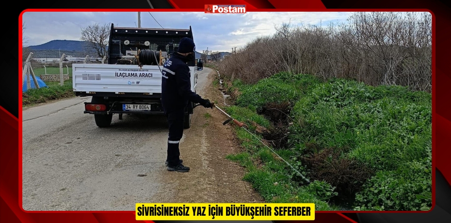 SİVRİSİNEKSİZ YAZ İÇİN BÜYÜKŞEHİR SEFERBER