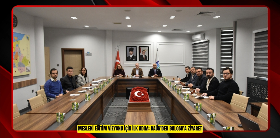 MESLEKİ EĞİTİM VİZYONU İÇİN İLK ADIM: BAÜN'DEN BALOSB'A ZİYARET