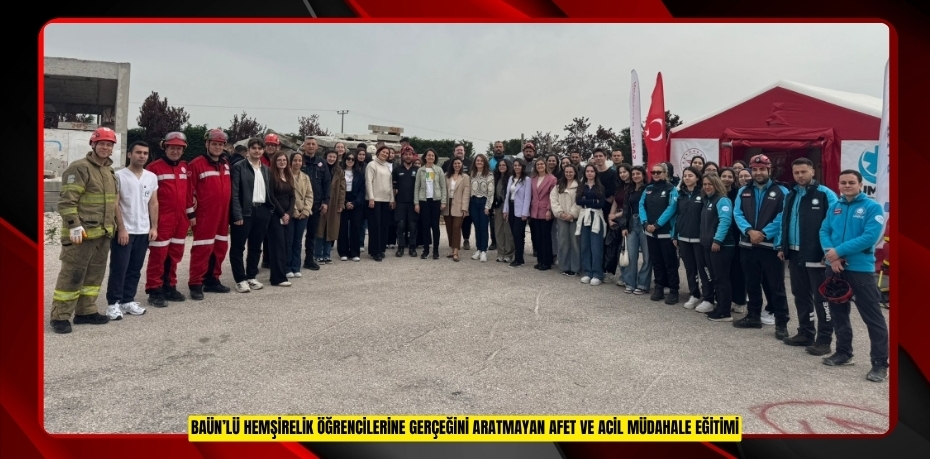 BAÜN’lü Hemşirelik Öğrencilerine Gerçeğini Aratmayan Afet ve Acil Müdahale Eğitimi