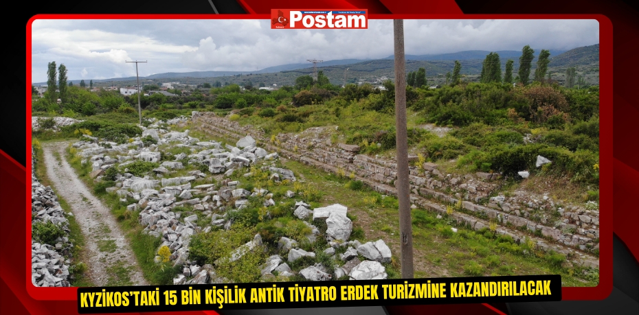Kyzikos’taki 15 bin kişilik antik tiyatro Erdek turizmine kazandırılacak