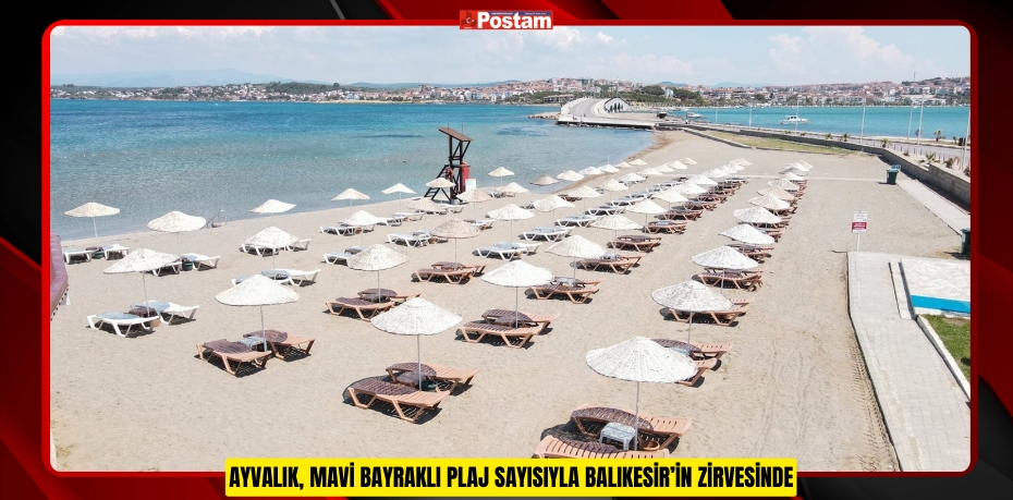 AYVALIK, MAVİ BAYRAKLI PLAJ SAYISIYLA BALIKESİR’İN ZİRVESİNDE
