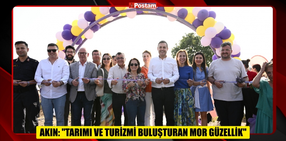 AKIN: "TARIMI VE TURİZMİ BULUŞTURAN MOR GÜZELLİK"