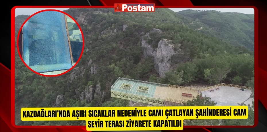 Kazdağları’nda aşırı sıcaklar nedeniyle camı çatlayan Şahinderesi Cam Seyir Terası ziyarete kapatıldı