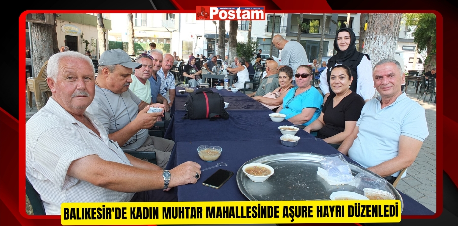 Balıkesir'de kadın muhtar mahallesinde aşure hayrı düzenledi  