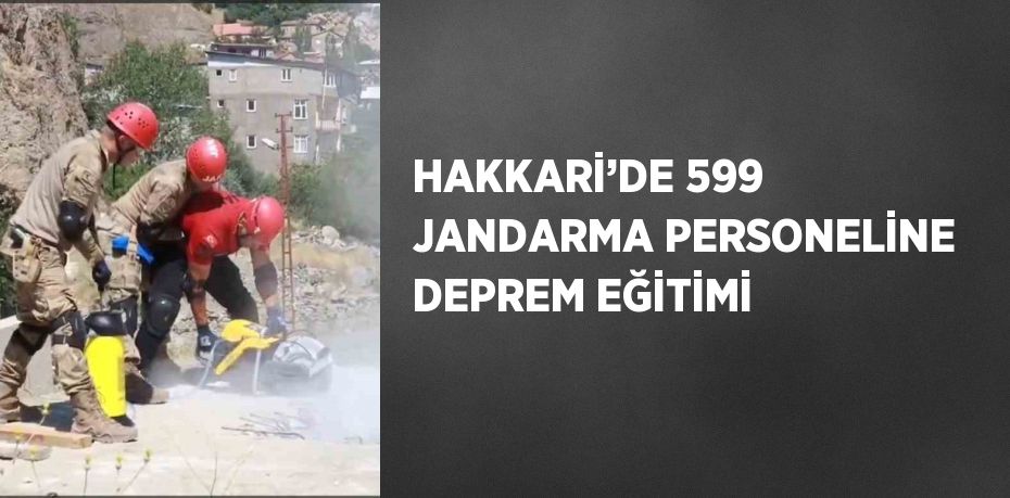 HAKKARİ’DE 599 JANDARMA PERSONELİNE DEPREM EĞİTİMİ