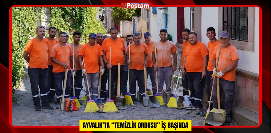 AYVALIK’TA “TEMİZLİK ORDUSU” İŞ BAŞINDA