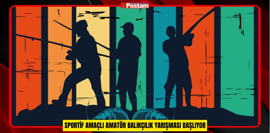 SPORTİF AMAÇLI AMATÖR BALIKÇILIK YARIŞMASI BAŞLIYOR