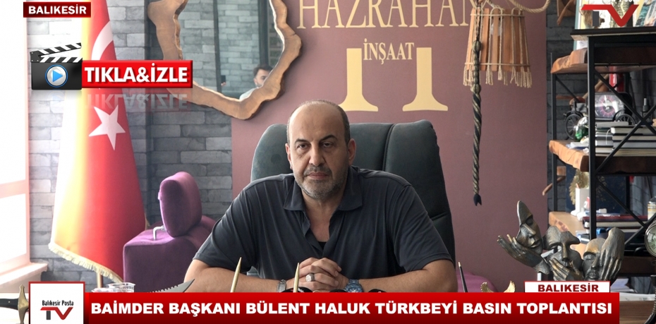 BAİMDER BAŞKANI BÜLENT HALUK TÜRKBEYİ BASIN TOPLANTISI