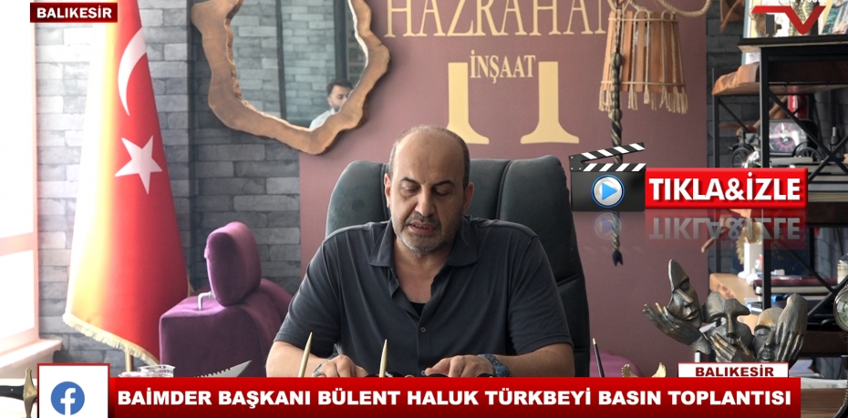 BAİMDER BAŞKANI BÜLENT HALUK TÜRKBEYİ BASIN TOPLANTISI