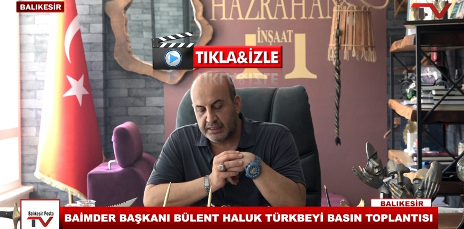 BAİMDER BAŞKANI BÜLENT HALUK TÜRKBEYİ BASIN TOPLANTISI
