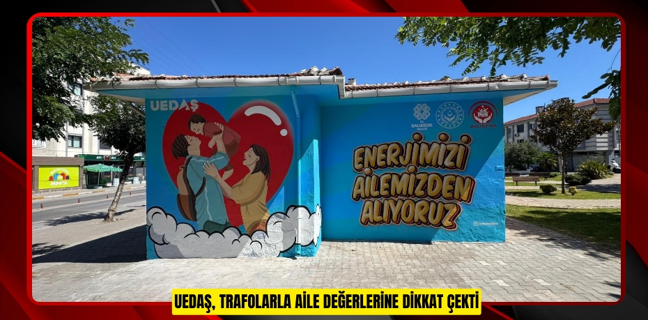 UEDAŞ, trafolarla aile değerlerine dikkat çekti