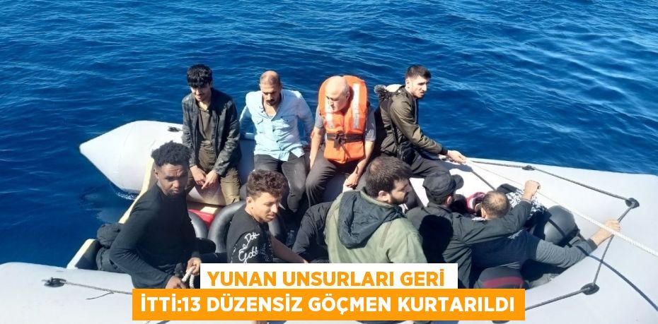 Yunan unsurları geri itti:13 düzensiz göçmen kurtarıldı