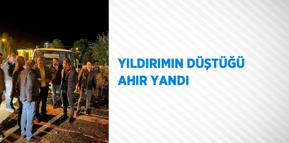 YILDIRIMIN DÜŞTÜĞÜ AHIR YANDI