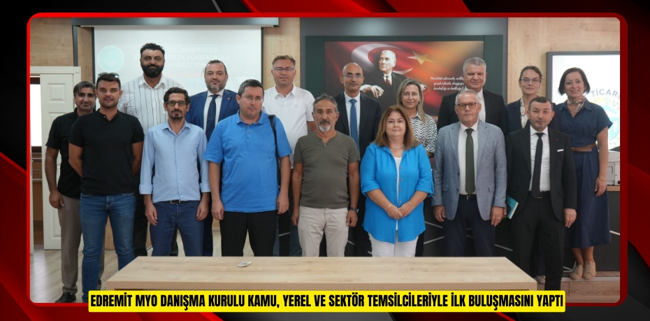 Edremit MYO Danışma Kurulu Kamu, yerel ve sektör temsilcileriyle ilk buluşmasını yaptı