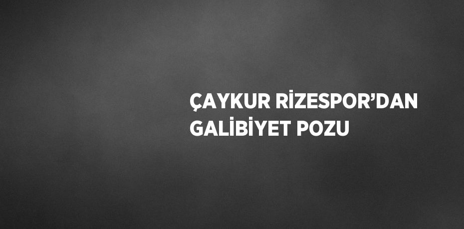 ÇAYKUR RİZESPOR’DAN GALİBİYET POZU