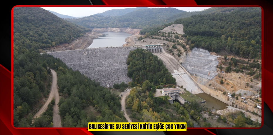 Balıkesir'de su seviyesi kritik eşiğe çok yakın