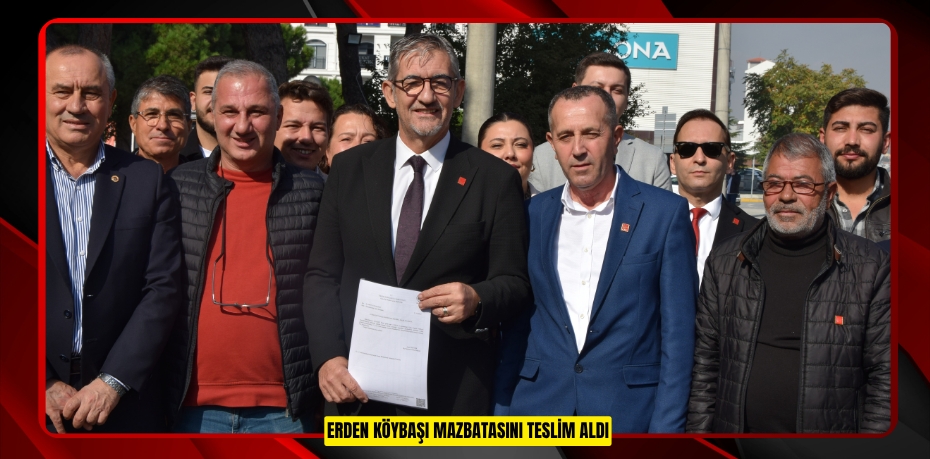 ERDEN KÖYBAŞI MAZBATASINI TESLİM ALDI