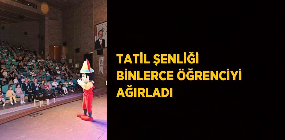 TATİL ŞENLİĞİ BİNLERCE ÖĞRENCİYİ AĞIRLADI