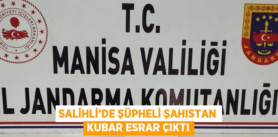 SALİHLİ’DE ŞÜPHELİ ŞAHISTAN KUBAR ESRAR ÇIKTI
