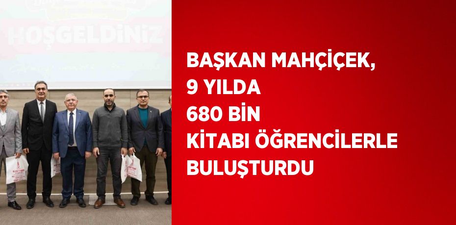 BAŞKAN MAHÇİÇEK, 9 YILDA 680 BİN KİTABI ÖĞRENCİLERLE BULUŞTURDU