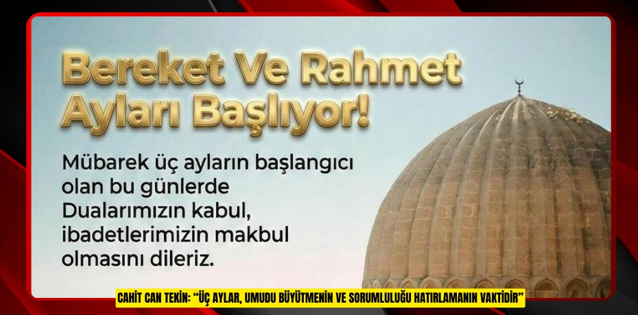 CAHİT CAN TEKİN: “ÜÇ AYLAR, UMUDU BÜYÜTMENİN VE SORUMLULUĞU HATIRLAMANIN VAKTİDİR”