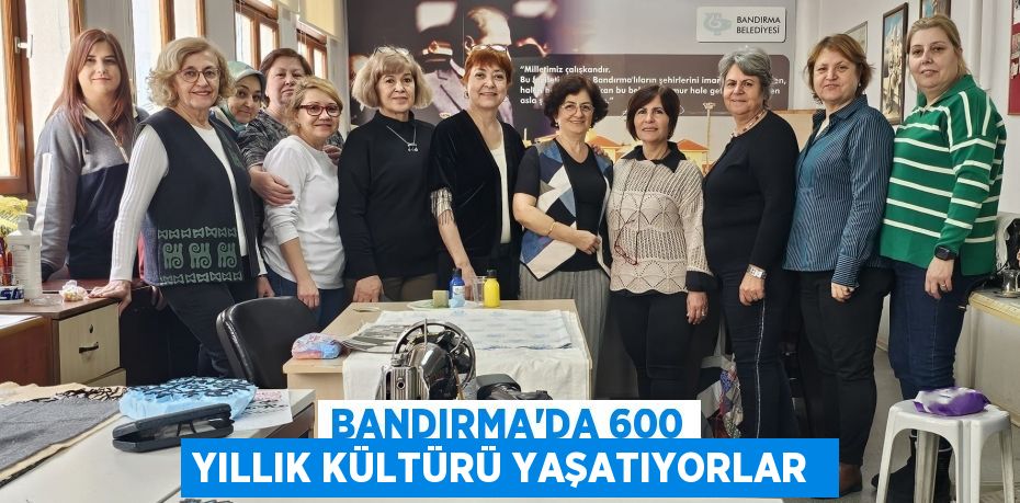 Bandırma'da 600 yıllık kültürü yaşatıyorlar 