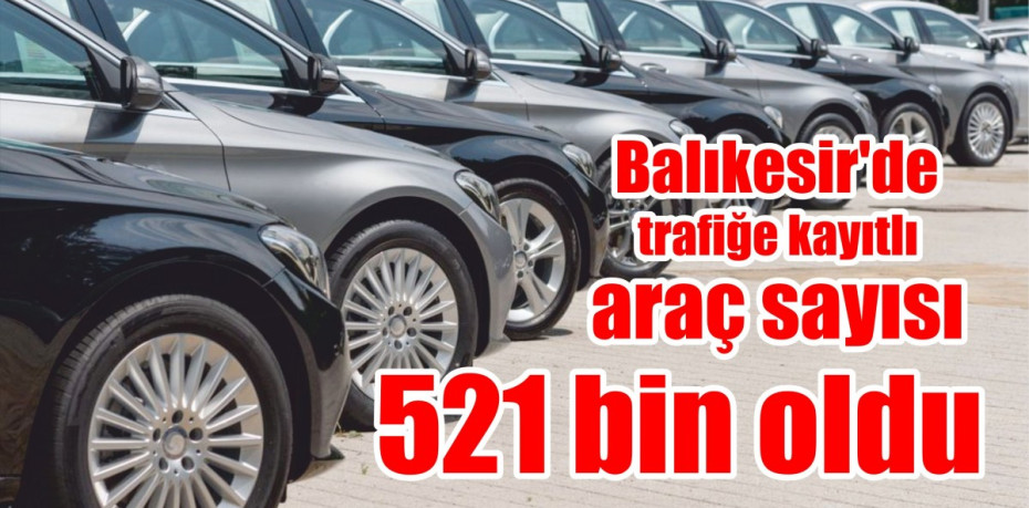 Balıkesir'de trafiğe kayıtlı araç sayısı 521 bin oldu