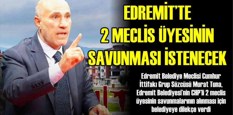 EDREMİT’TE 2 MECLİS ÜYESİNİN SAVUNMASI İSTENECEK