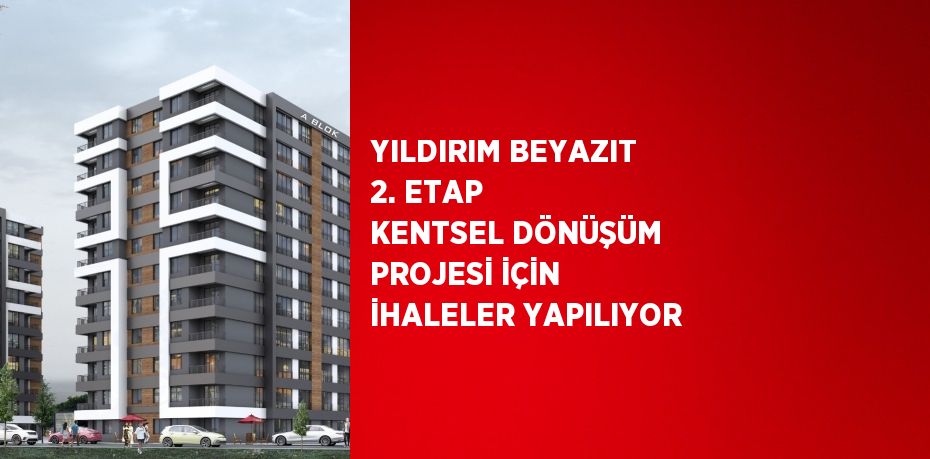 YILDIRIM BEYAZIT 2. ETAP KENTSEL DÖNÜŞÜM PROJESİ İÇİN İHALELER YAPILIYOR