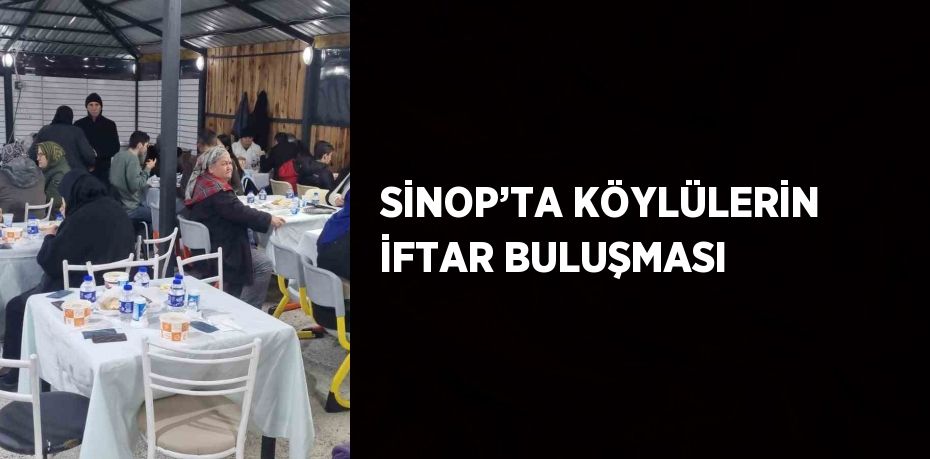 SİNOP’TA KÖYLÜLERİN İFTAR BULUŞMASI