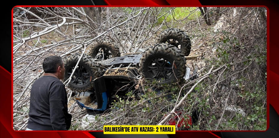 Balıkesir'de ATV kazası: 2 yaralı  