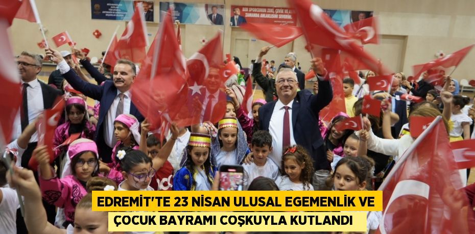 Edremit'te 23 Nisan Ulusal Egemenlik ve Çocuk Bayramı coşkuyla kutlandı  