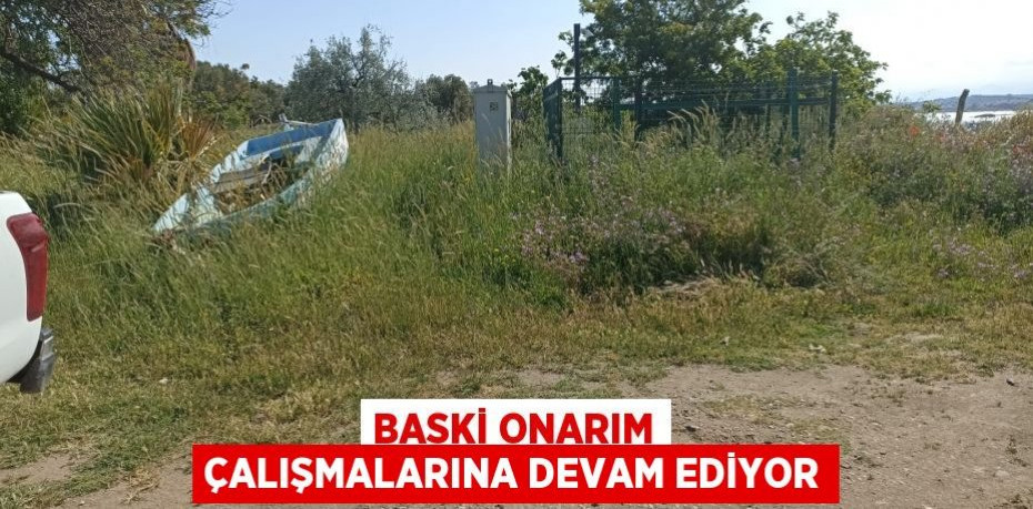 BASKİ onarım çalışmalarına devam ediyor