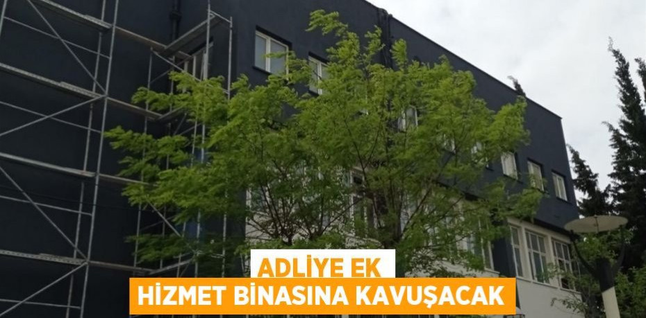 Adliye Ek Hizmet Binasına kavuşacak